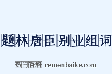题林唐臣别业组词是什么意思的图片